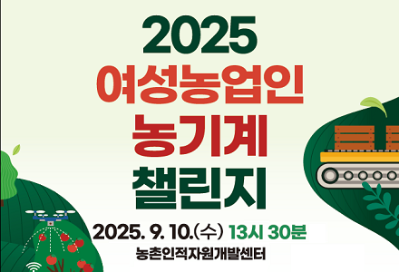 2025 여성농업인 농기계 챌린지 2025.9.10.(수) 13시 30분 농촌인적자원개발센터