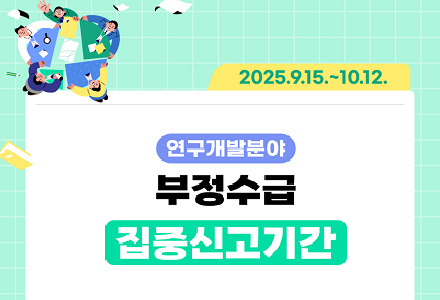 2025.9.15.~10.12. 연구개발분야 부정수급 집중 신고기간